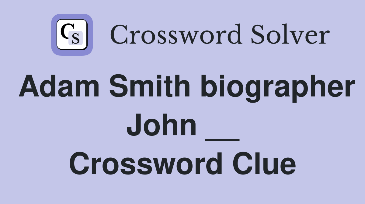 Adam Smith biographer John __ Crossword Clue