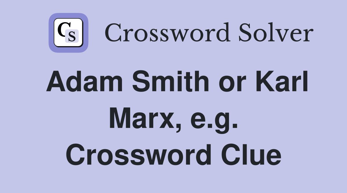 Adam Smith or Karl Marx, e.g. Crossword Clue