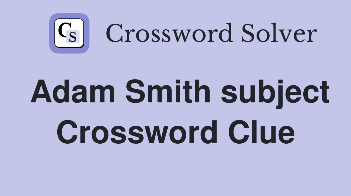 Adam Smith subject Crossword Clue