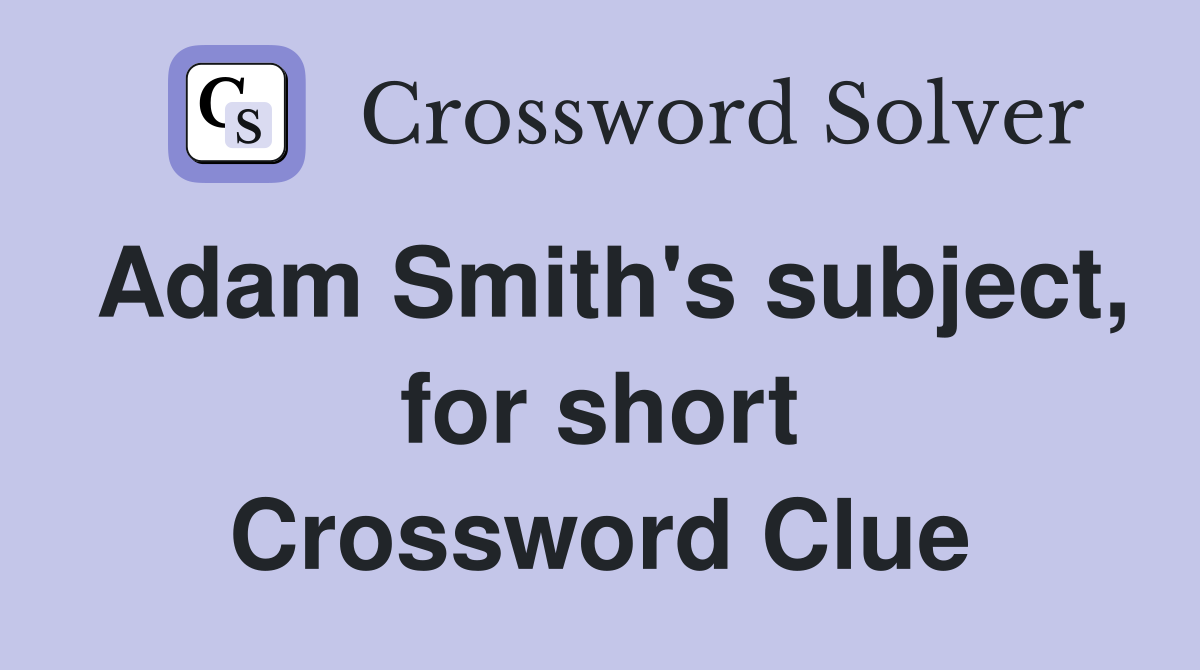 Adam Smith's subject, for short Crossword Clue