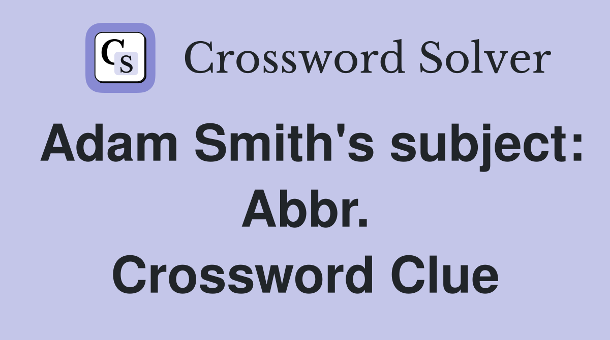 Adam Smith's subject: Abbr. Crossword Clue