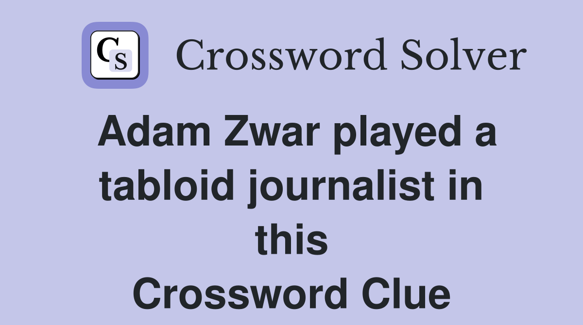 Adam Zwar played a tabloid journalist in this Crossword Clue
