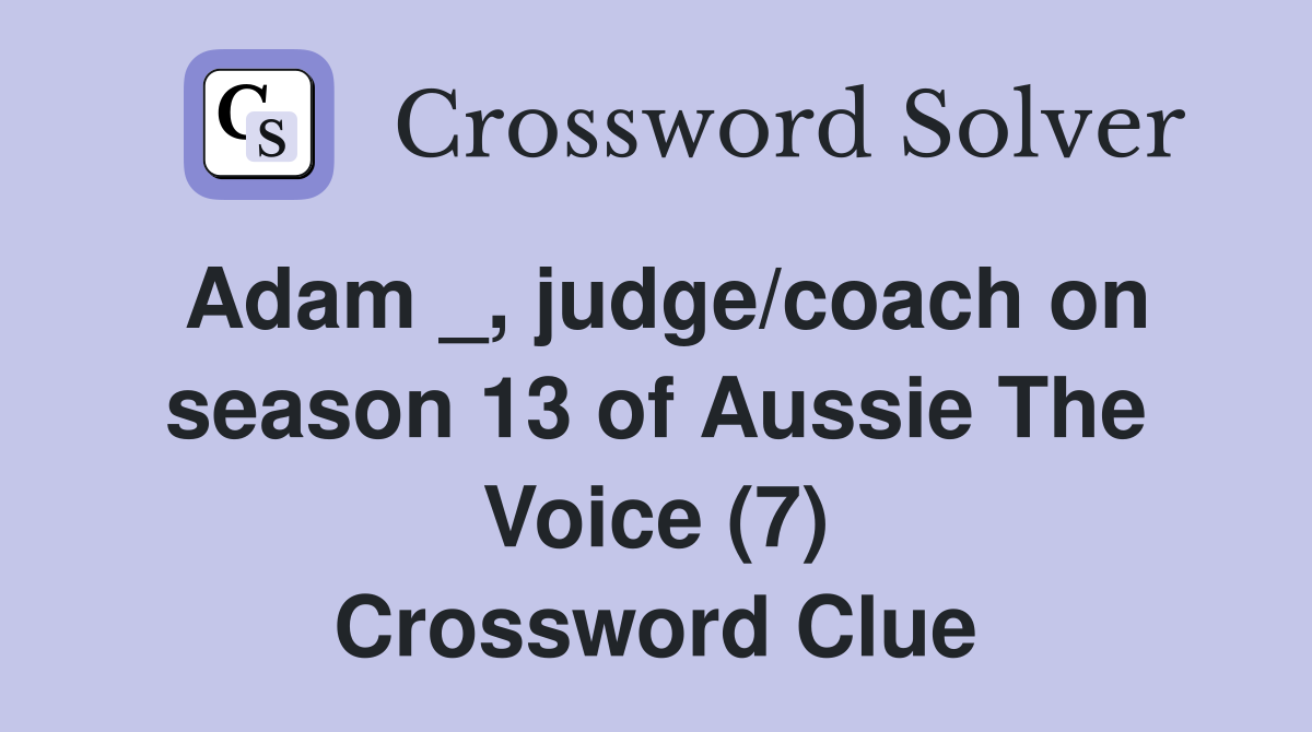 Adam _, judge/coach on season 13 of Aussie The Voice (7) Crossword Clue