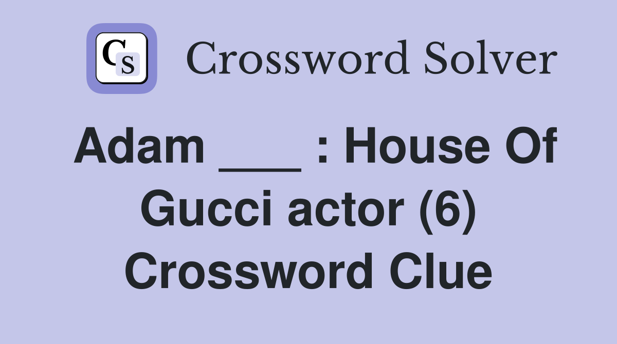 Adam ___ : House Of Gucci actor (6) Crossword Clue