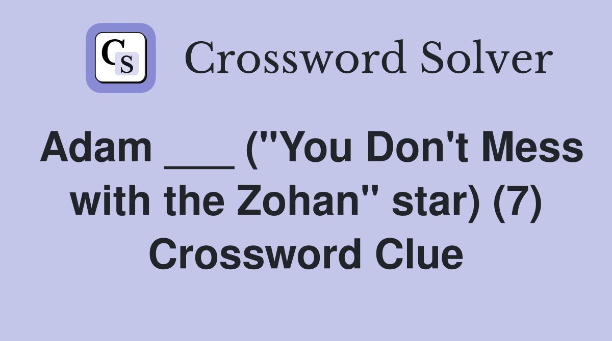 Adam ___ ("You Don't Mess with the Zohan" star) (7) Crossword Clue