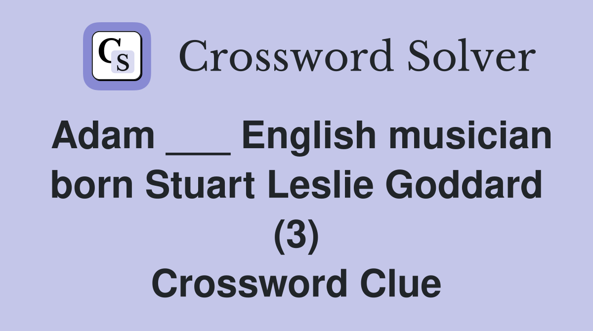 Adam ___ English musician born Stuart Leslie Goddard (3) Crossword Clue