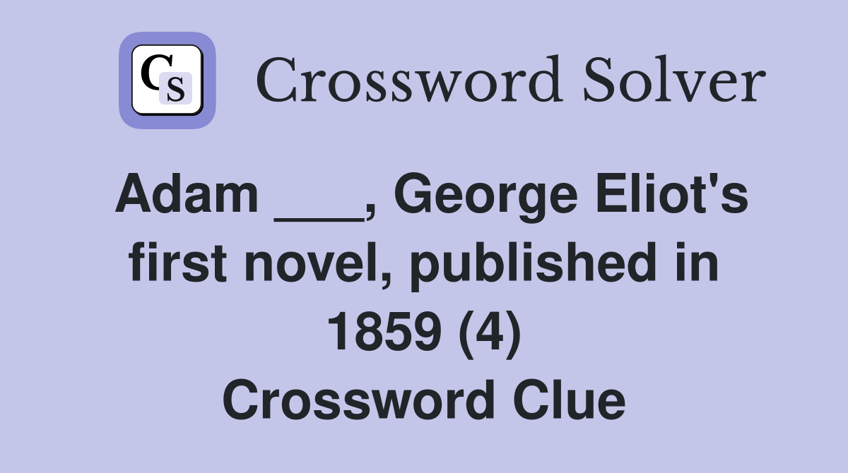 Adam ___, George Eliot's first novel, published in 1859 (4) Crossword Clue