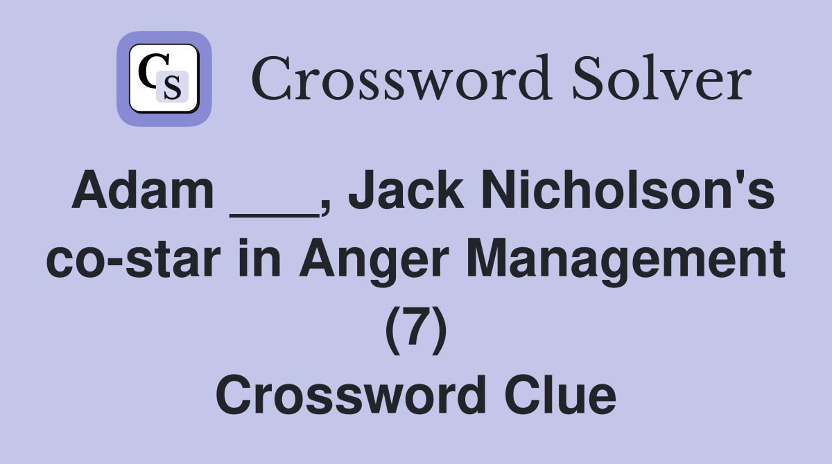 Adam ___, Jack Nicholson's co-star in Anger Management (7) Crossword Clue