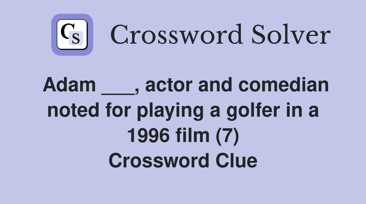 Adam ___, actor and comedian noted for playing a golfer in a 1996 film (7) Crossword Clue