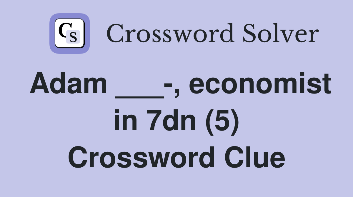 Adam ___-, economist in 7dn (5) Crossword Clue