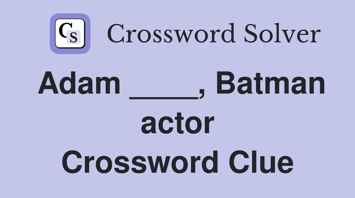 Adam ____, Batman actor Crossword Clue