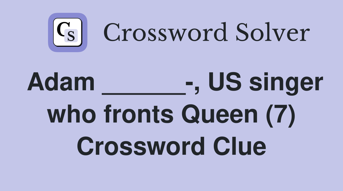 Adam ______-, US singer who fronts Queen (7) Crossword Clue