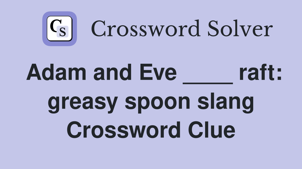 Adam and Eve ____ raft: greasy spoon slang Crossword Clue