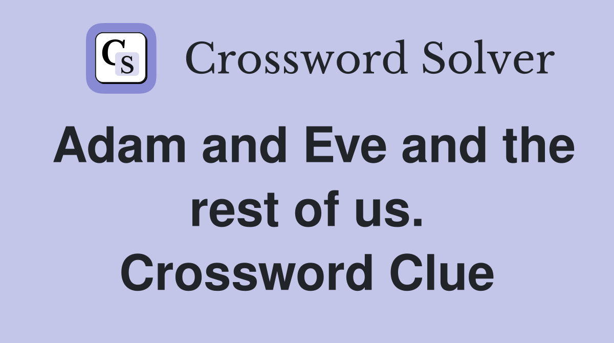 Adam and Eve and the rest of us. Crossword Clue