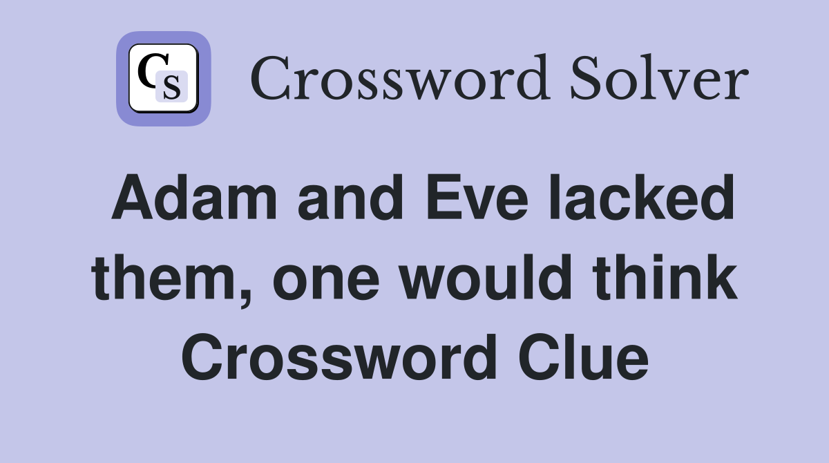 Adam and Eve lacked them, one would think Crossword Clue