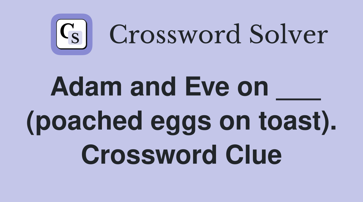 Adam and Eve on ___ (poached eggs on toast). Crossword Clue