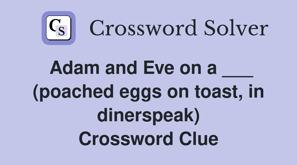 Adam and Eve on a ___ (poached eggs on toast, in dinerspeak) Crossword Clue