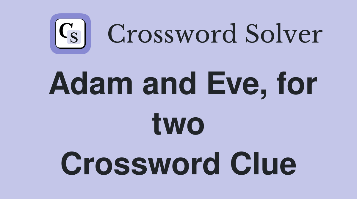 Adam and Eve, for two Crossword Clue