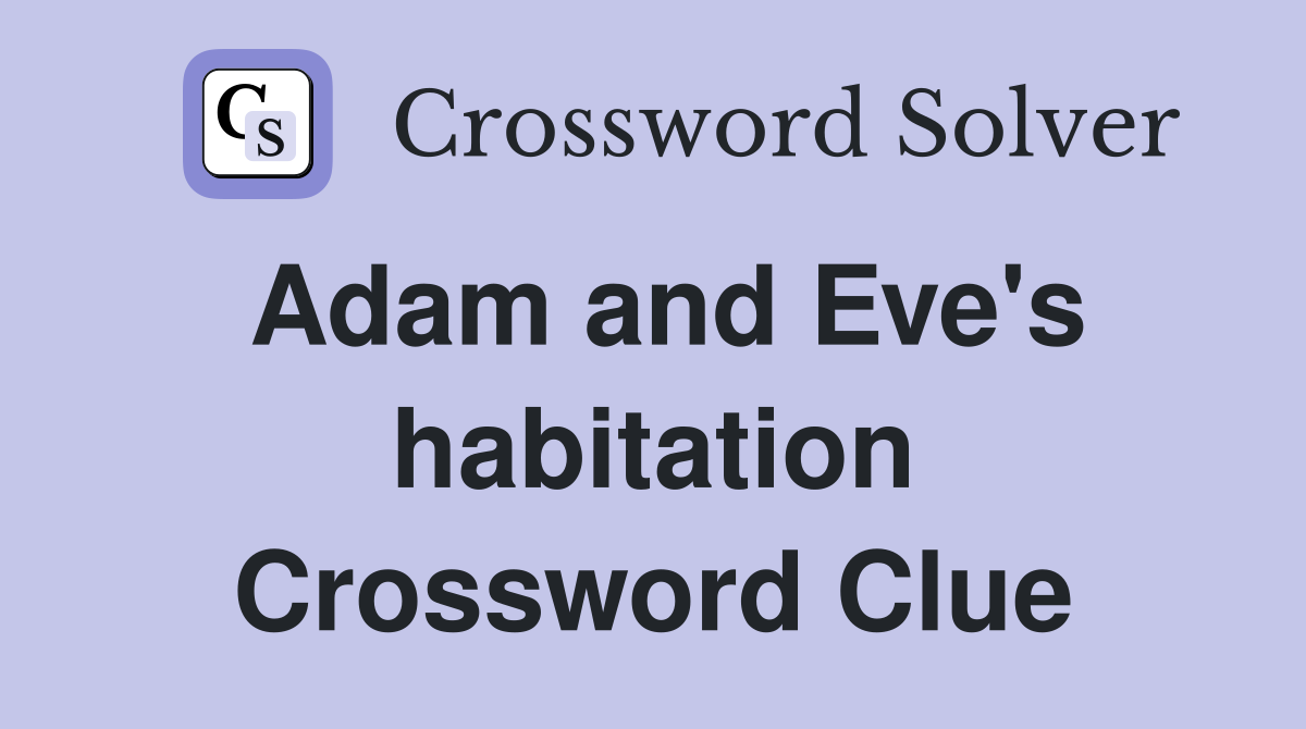 Adam and Eve's habitation Crossword Clue
