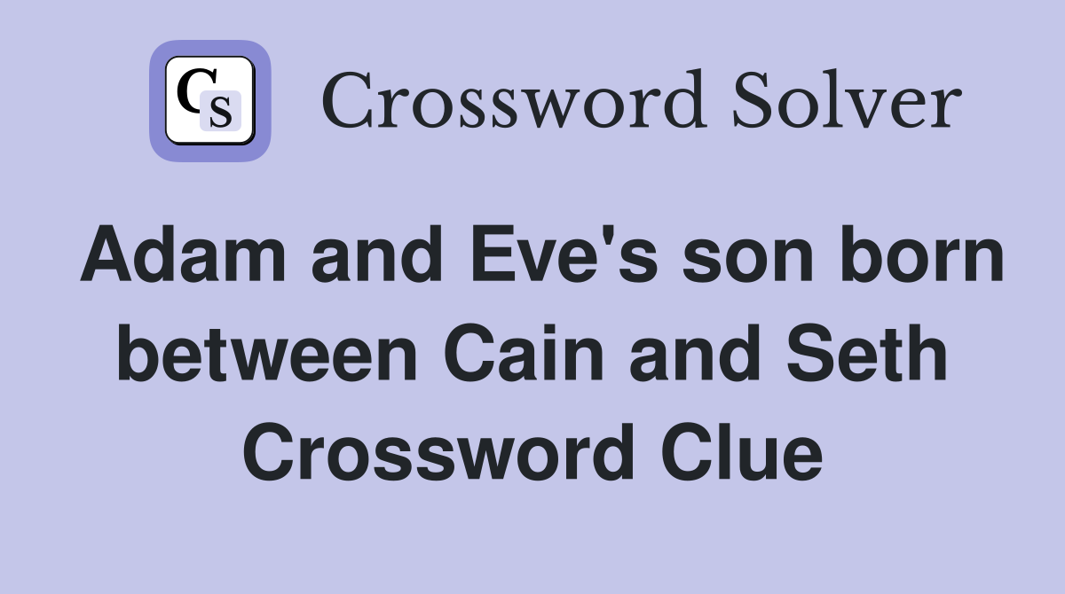 Adam and Eve's son born between Cain and Seth Crossword Clue