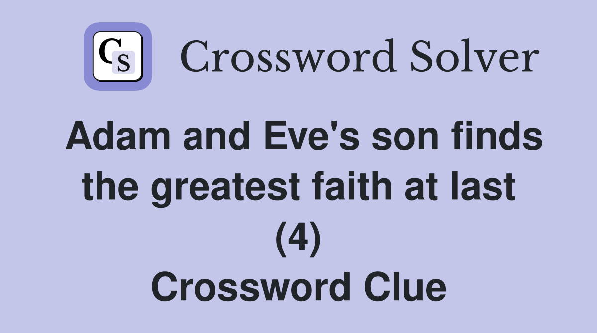 Adam and Eve's son finds the greatest faith at last (4) Crossword Clue