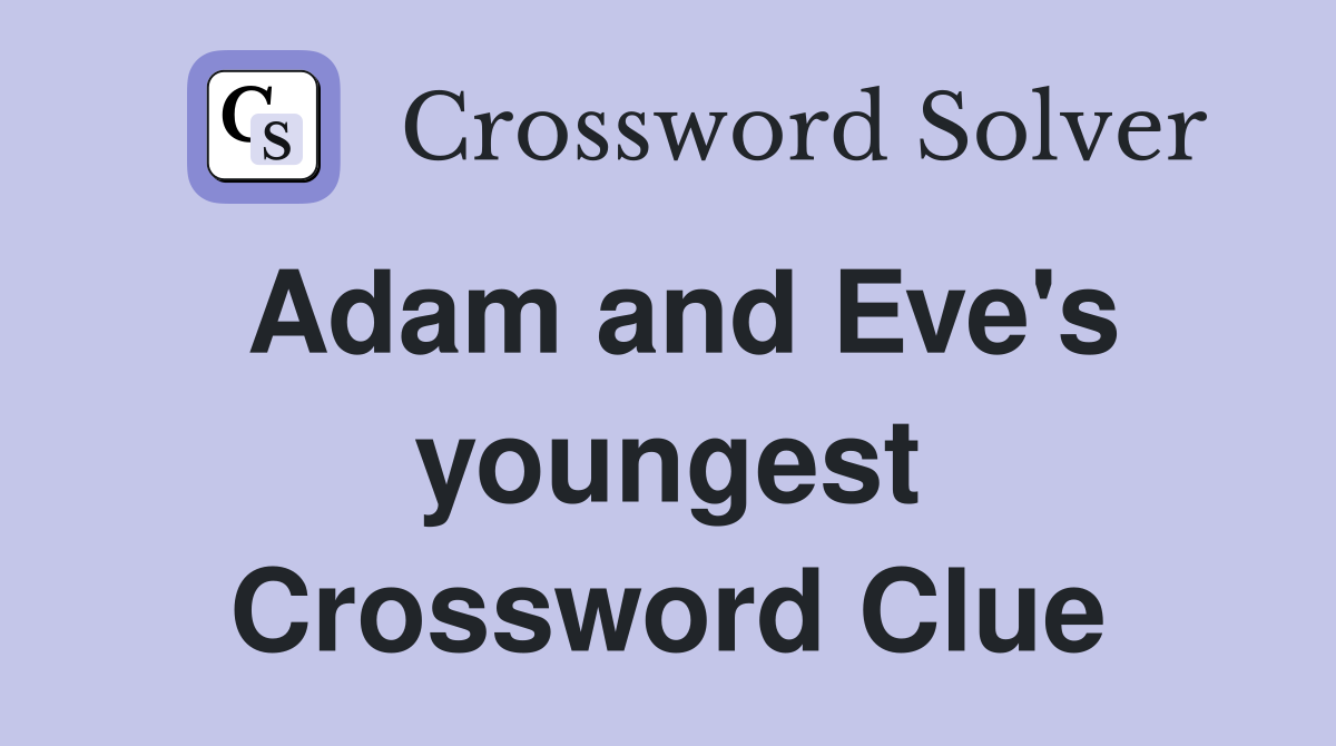 Adam and Eve's youngest Crossword Clue