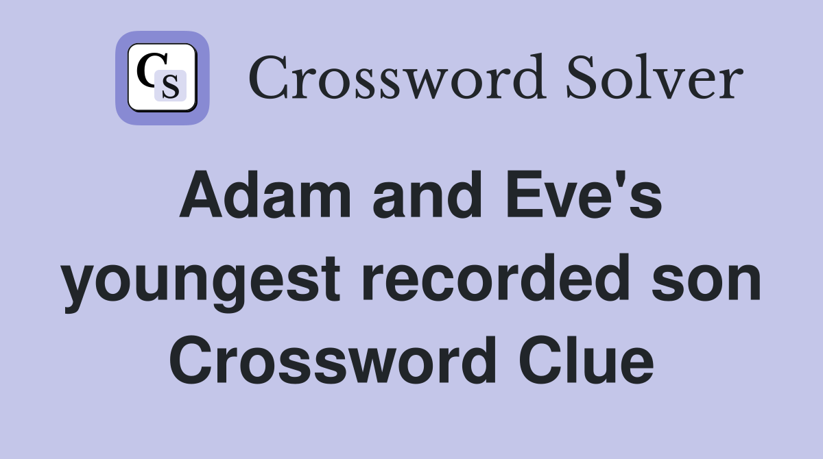 Adam and Eve's youngest recorded son Crossword Clue