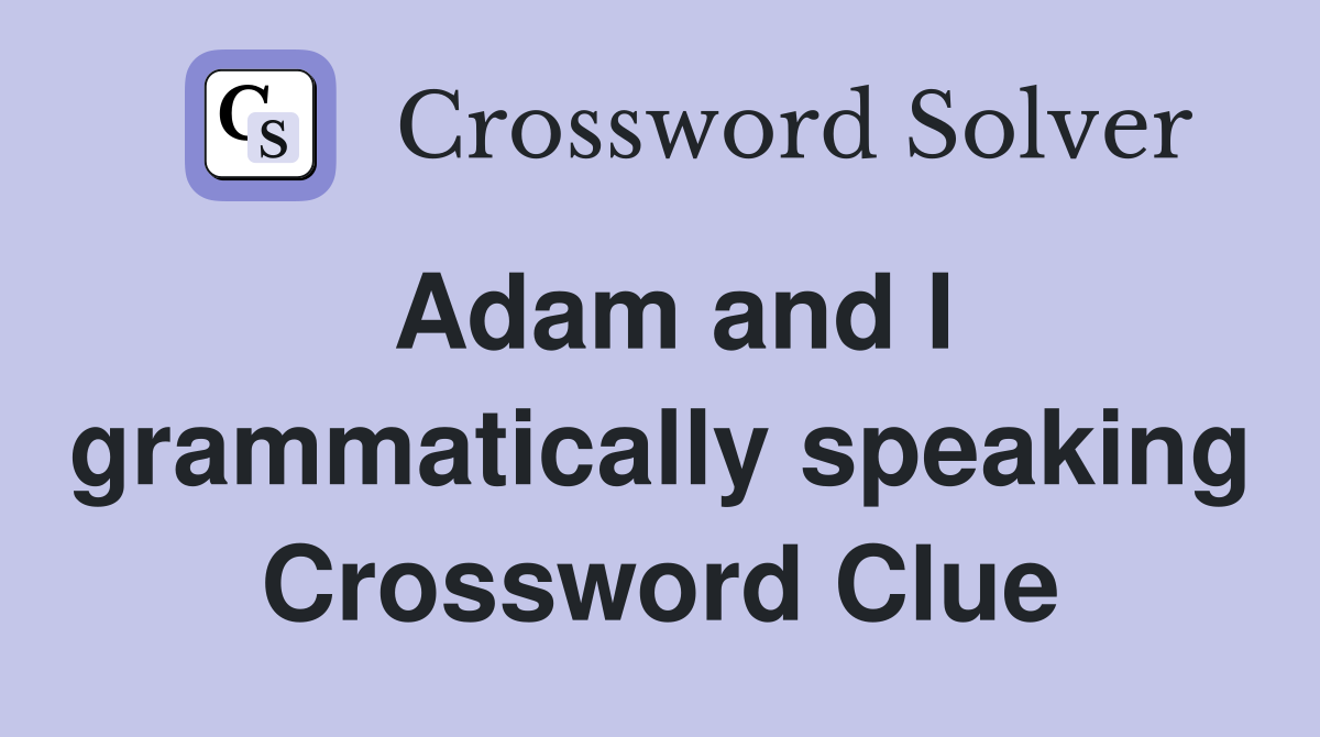 Adam and I grammatically speaking Crossword Clue