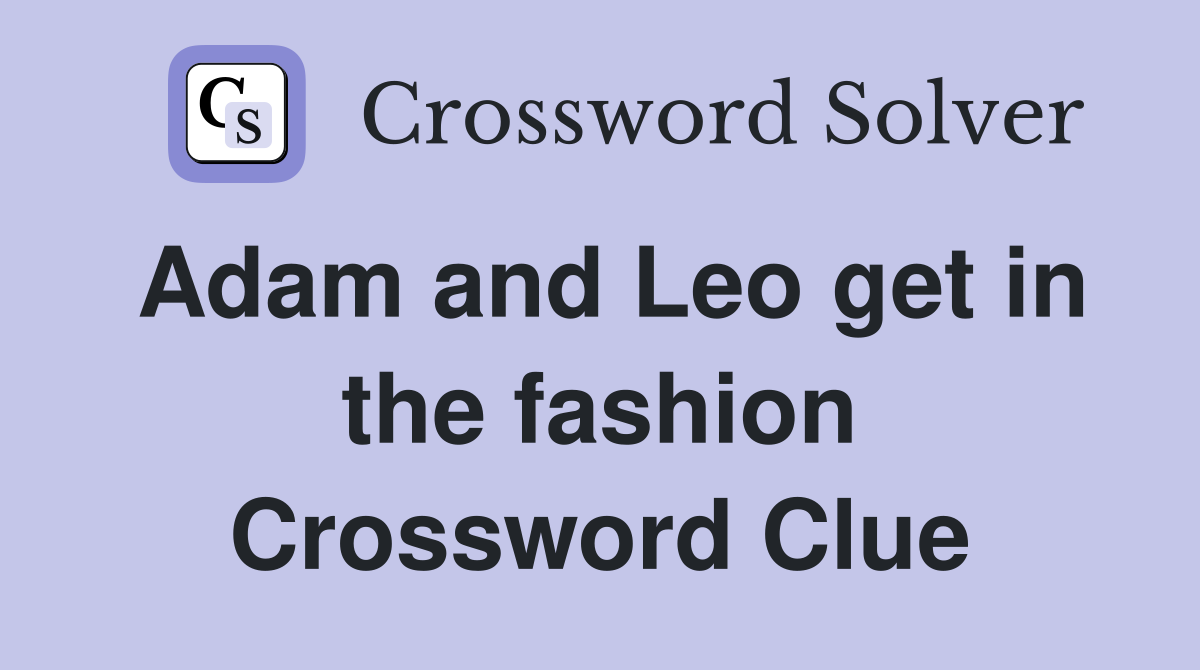 Adam and Leo get in the fashion Crossword Clue