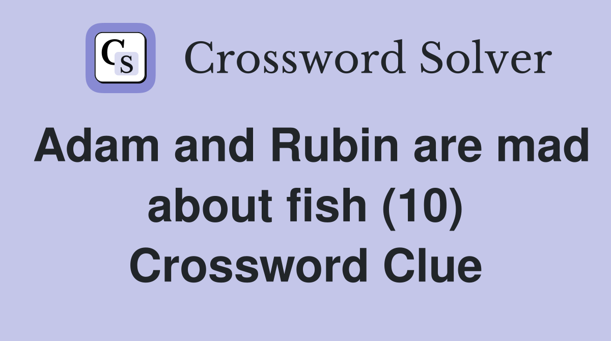 Adam and Rubin are mad about fish (10) Crossword Clue