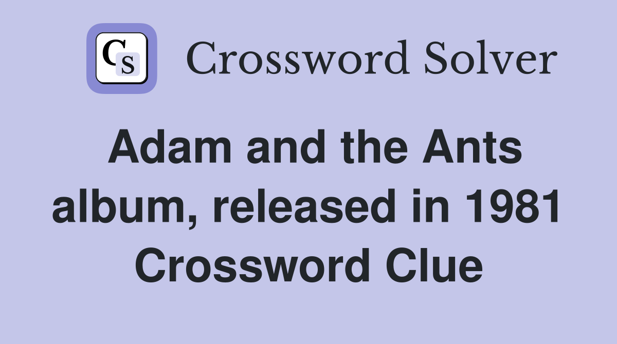 Adam and the Ants album, released in 1981 Crossword Clue