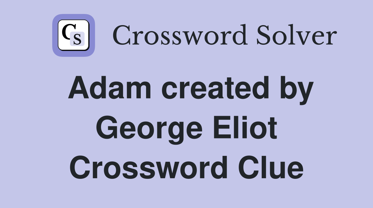 Adam created by George Eliot Crossword Clue