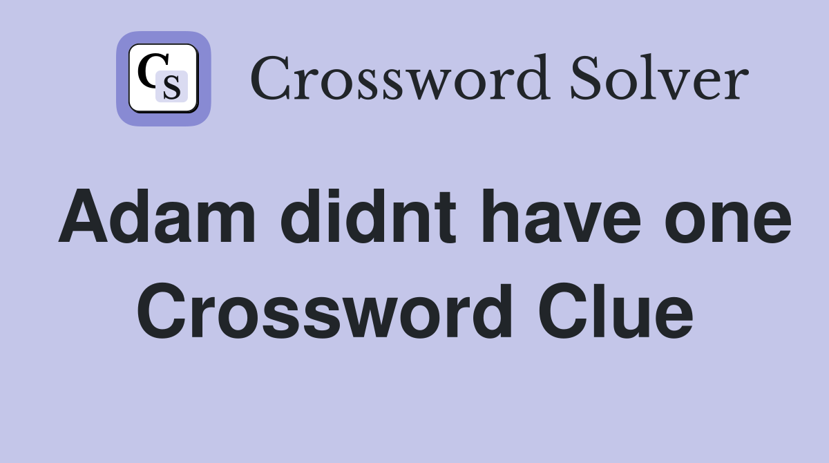Adam didnt have one Crossword Clue