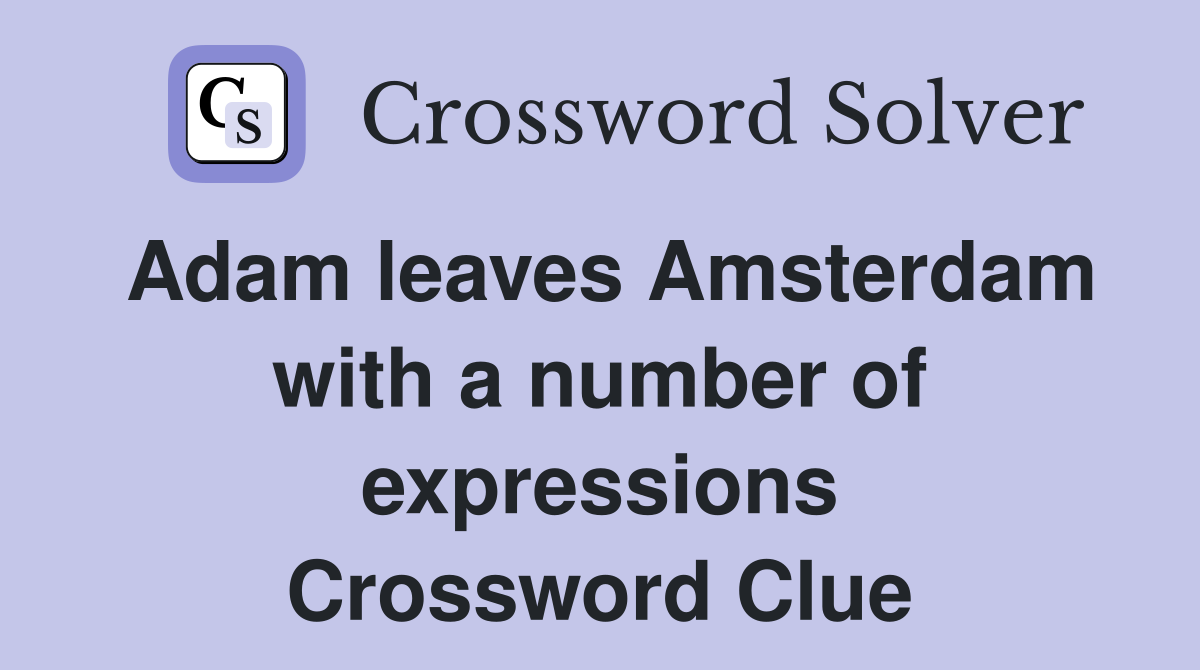 Adam leaves Amsterdam with a number of expressions Crossword Clue