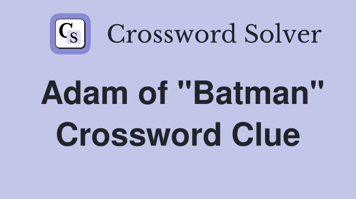 Adam of "Batman" Crossword Clue