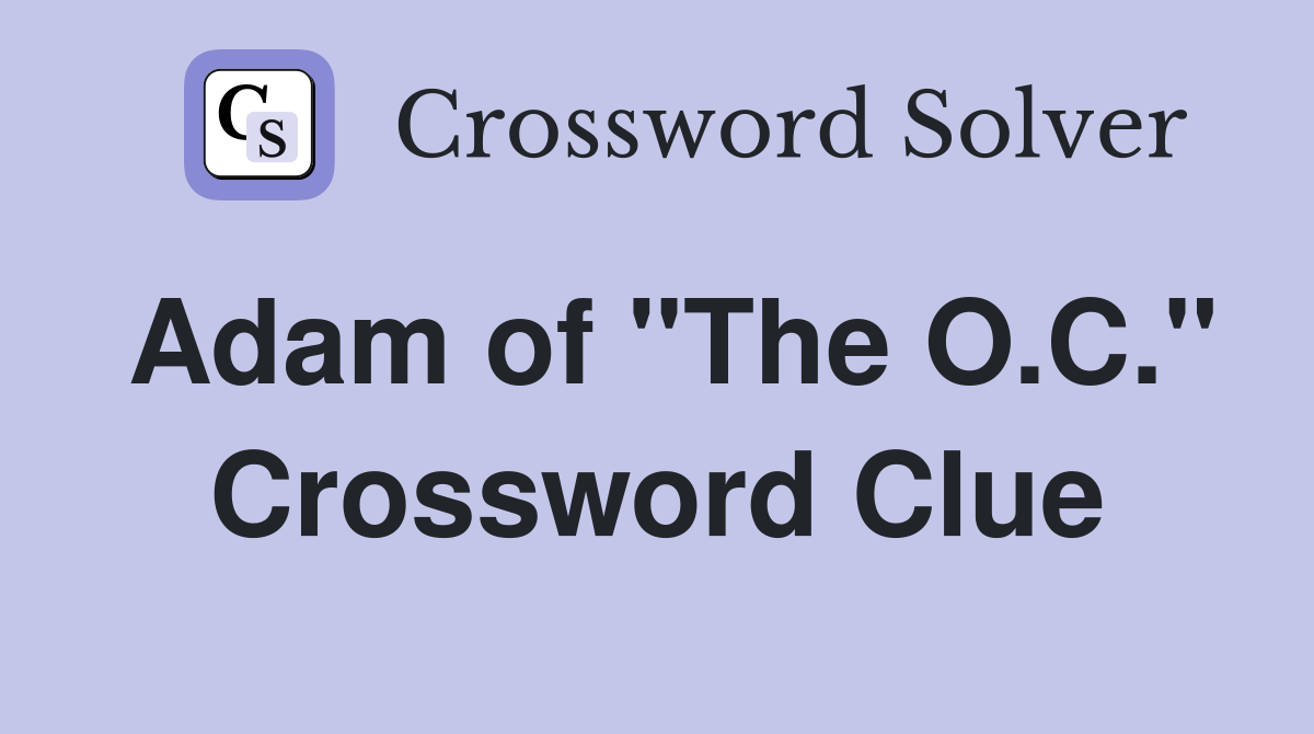 Adam of "The O.C." Crossword Clue