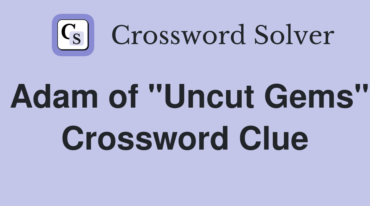 Adam of "Uncut Gems" Crossword Clue