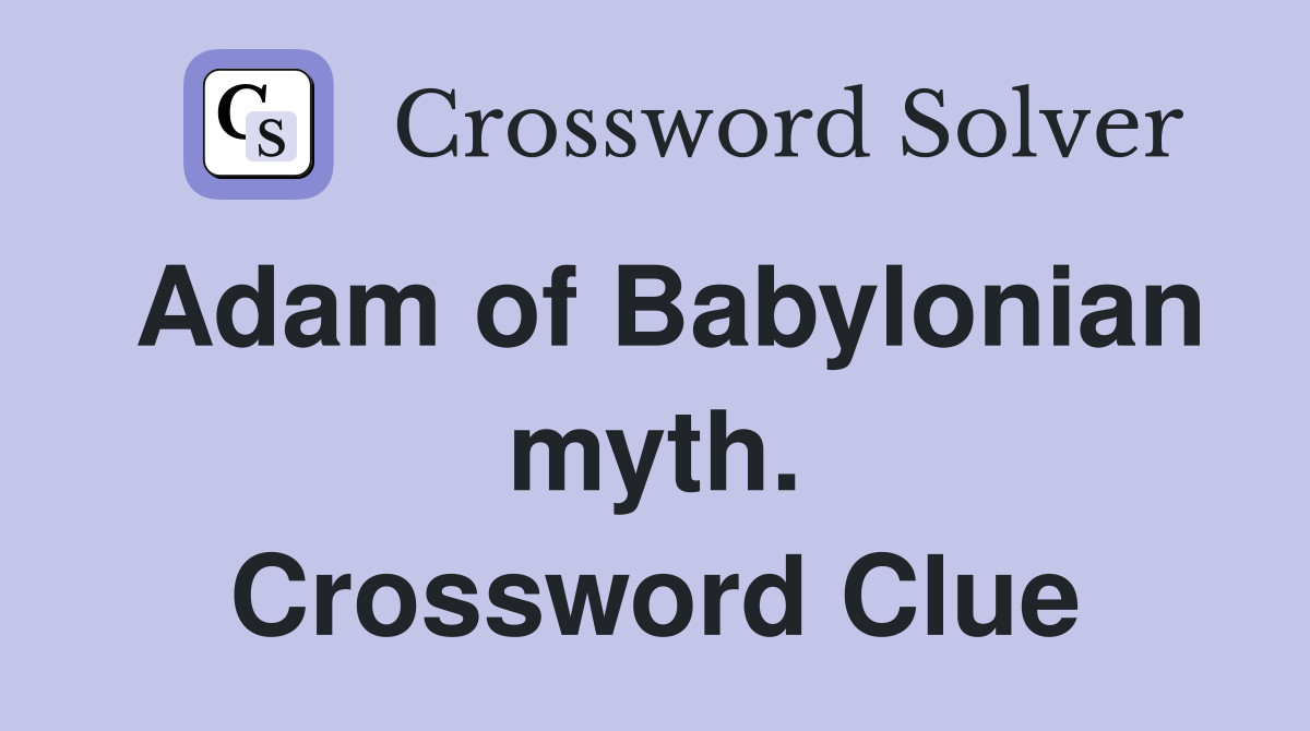 Adam of Babylonian myth. Crossword Clue