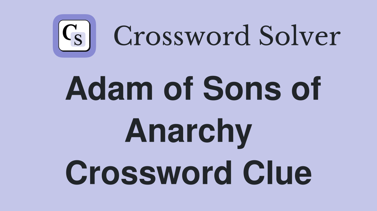 Adam of Sons of Anarchy Crossword Clue