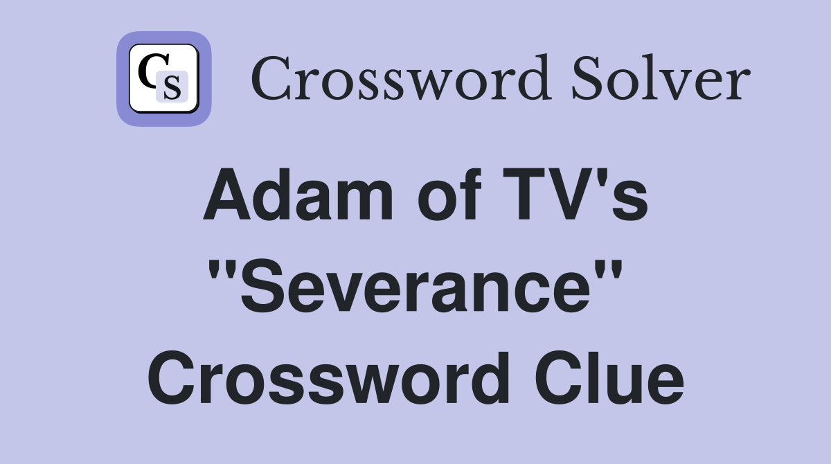 Adam of TV's "Severance" Crossword Clue