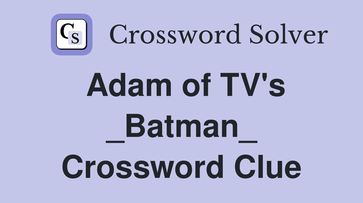 Adam of TV's _Batman_ Crossword Clue
