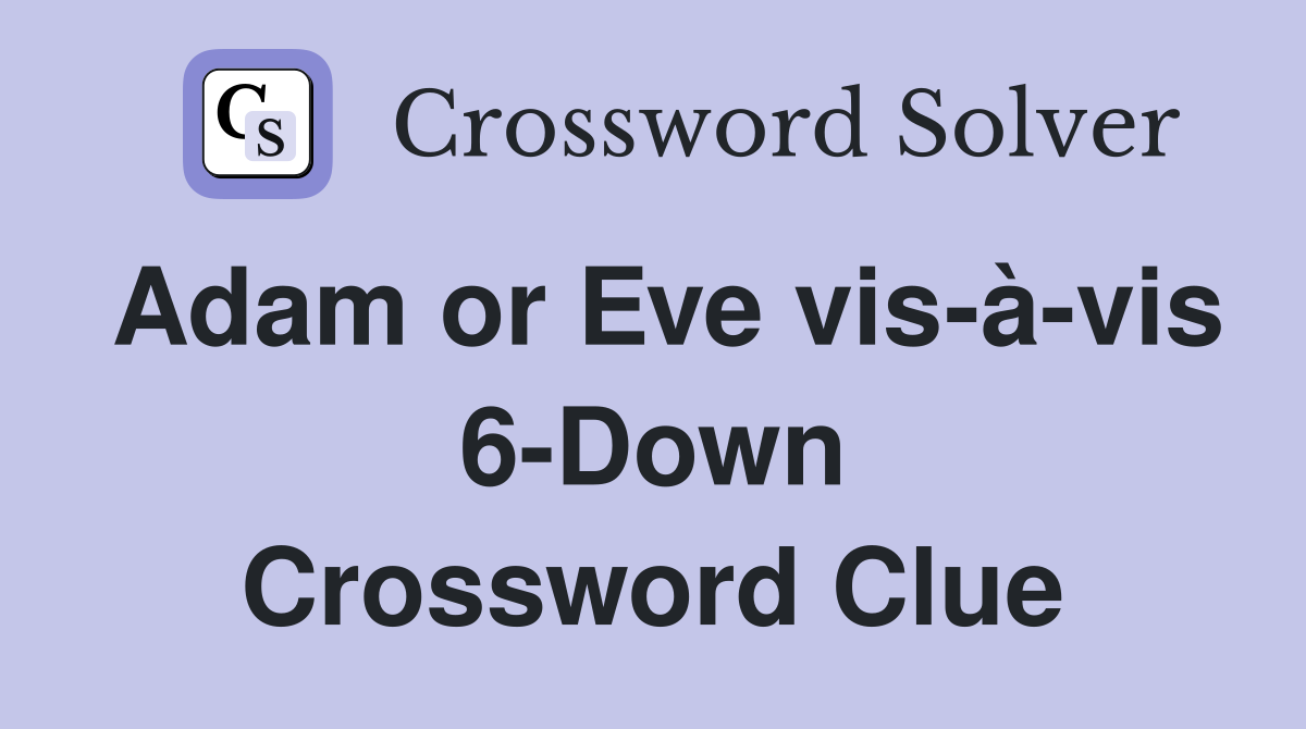Adam or Eve vis-à-vis 6-Down Crossword Clue