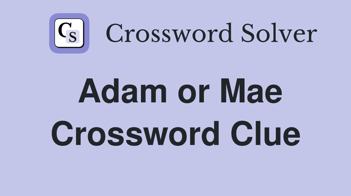 Adam or Mae Crossword Clue