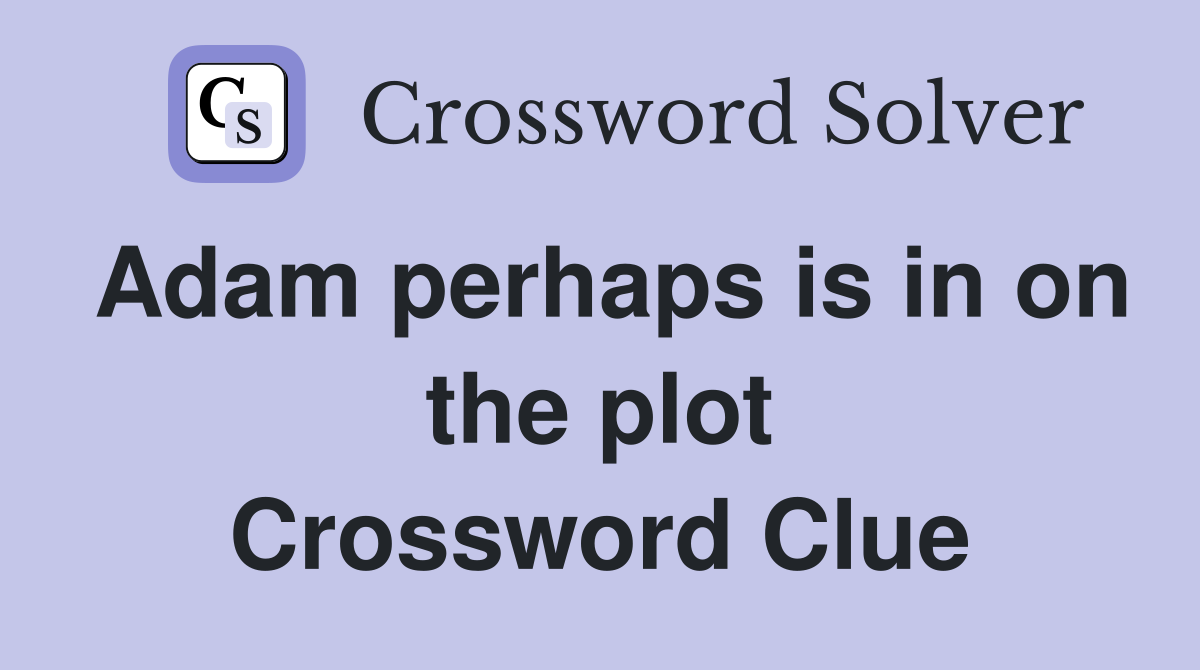 Adam perhaps is in on the plot Crossword Clue