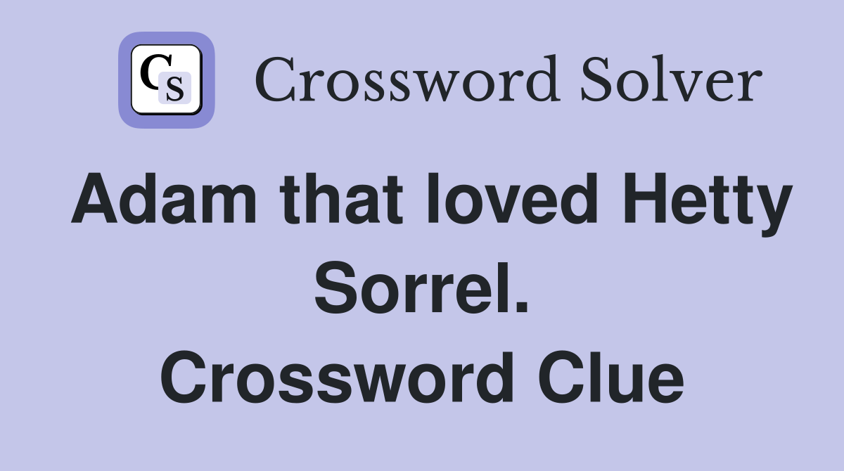 Adam that loved Hetty Sorrel. Crossword Clue