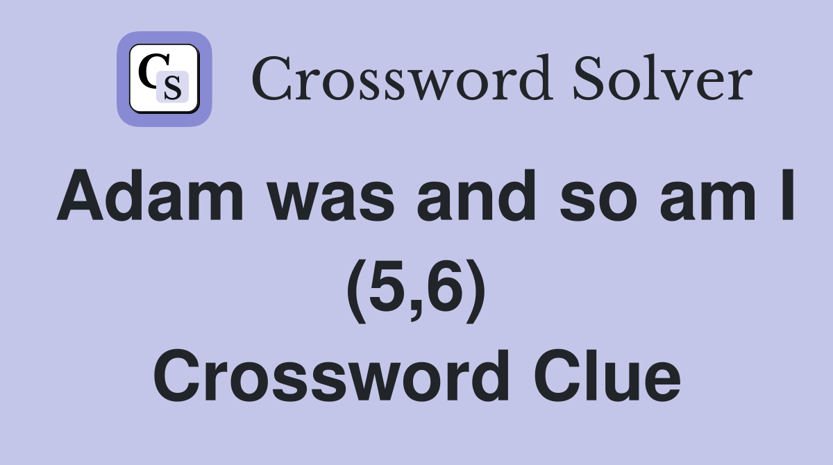 Adam was and so am I (5,6) Crossword Clue