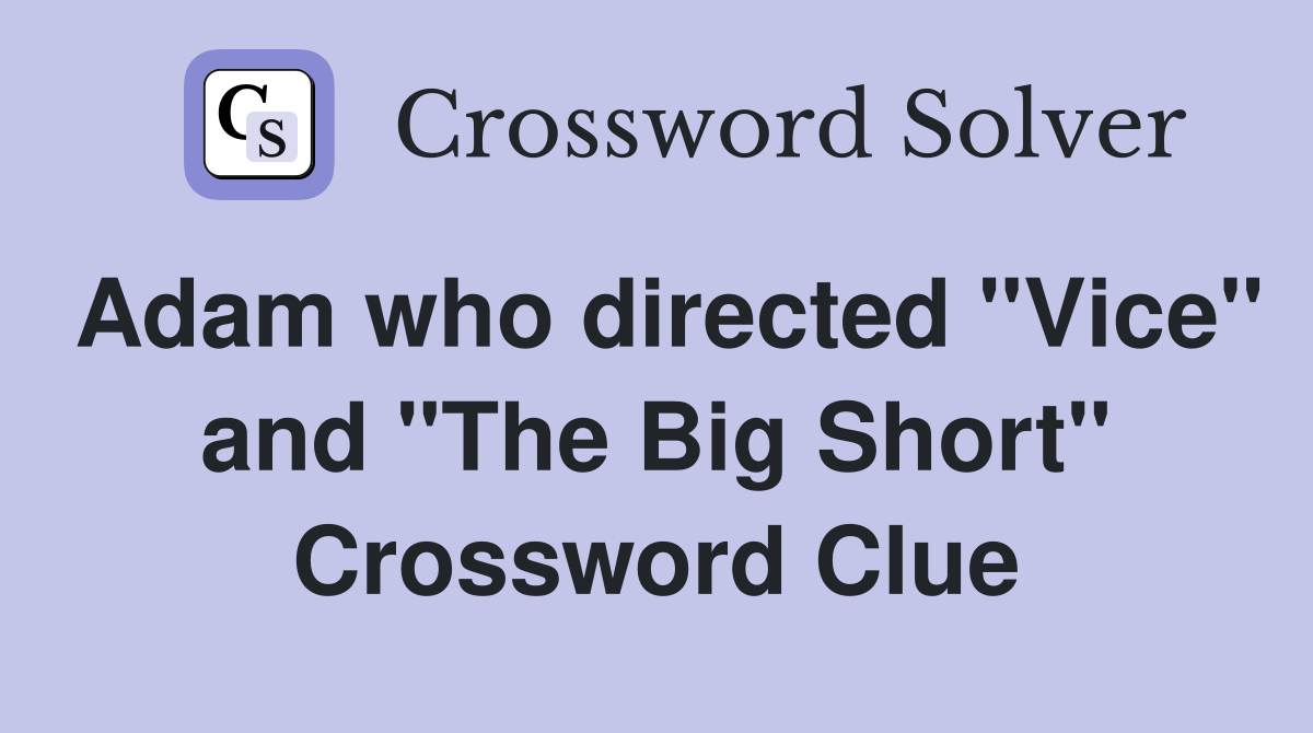 Adam who directed "Vice" and "The Big Short" Crossword Clue