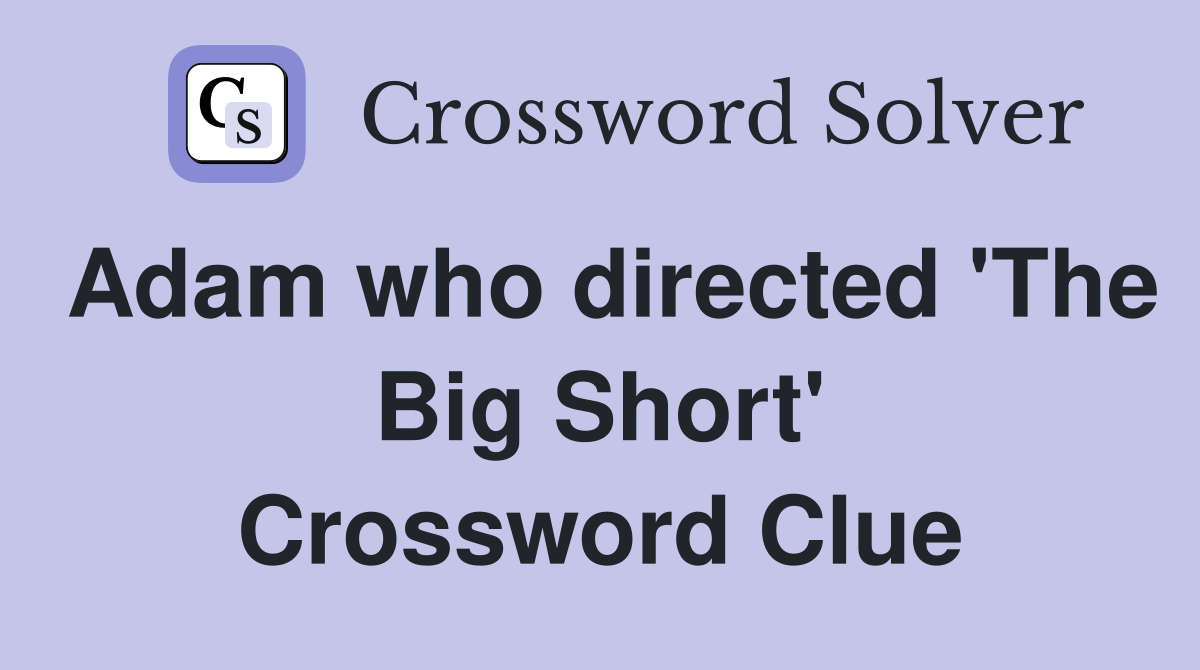 Adam who directed 'The Big Short' Crossword Clue
