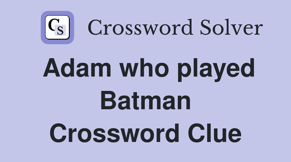 Adam who played Batman Crossword Clue