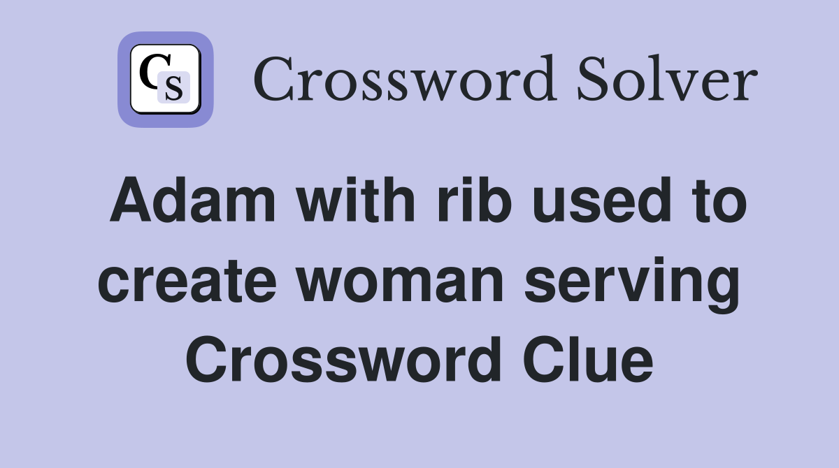 Adam with rib used to create woman serving Crossword Clue